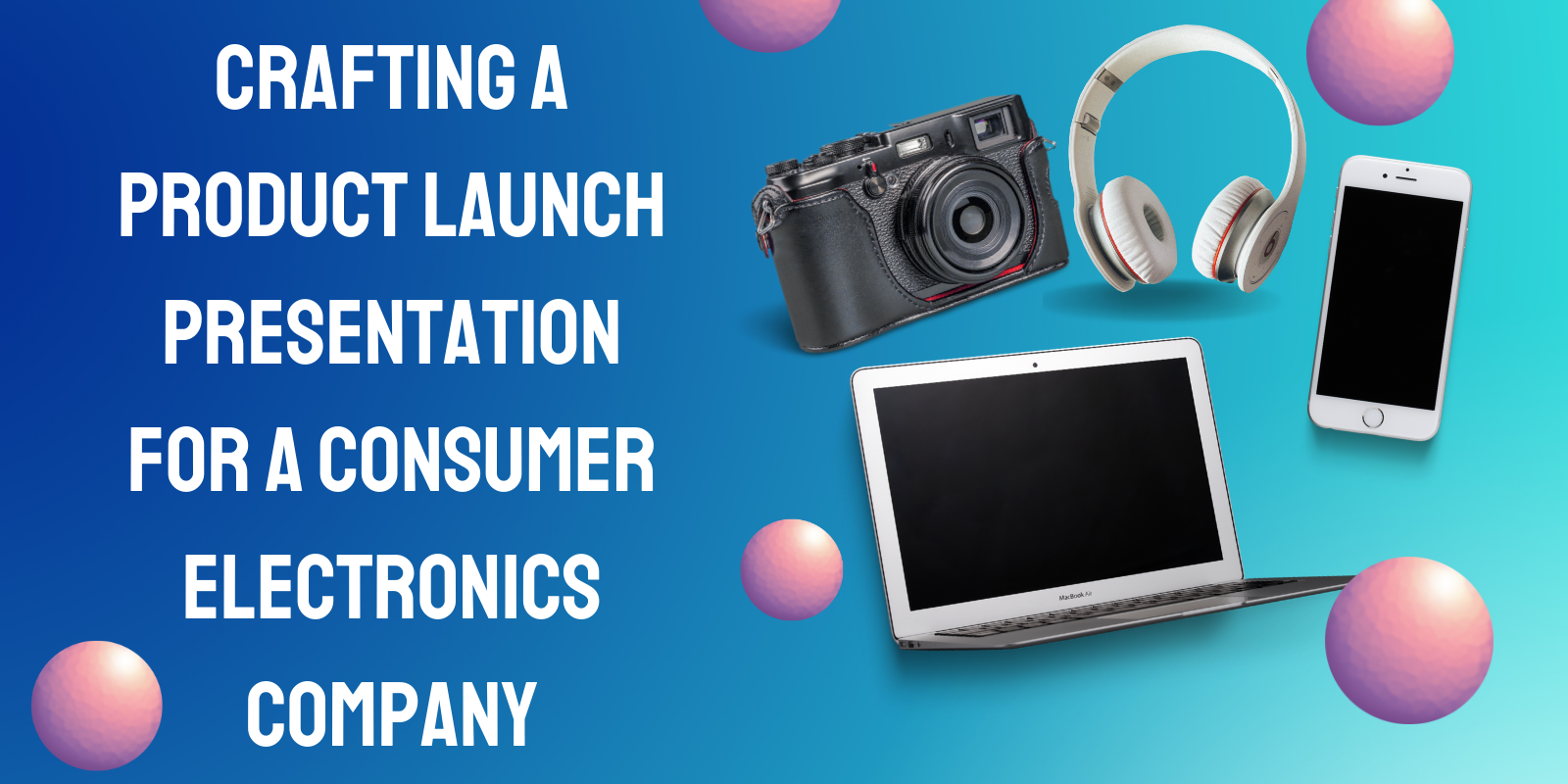 Crafting a Product Launch Presentation for a Consumer Electronics Company