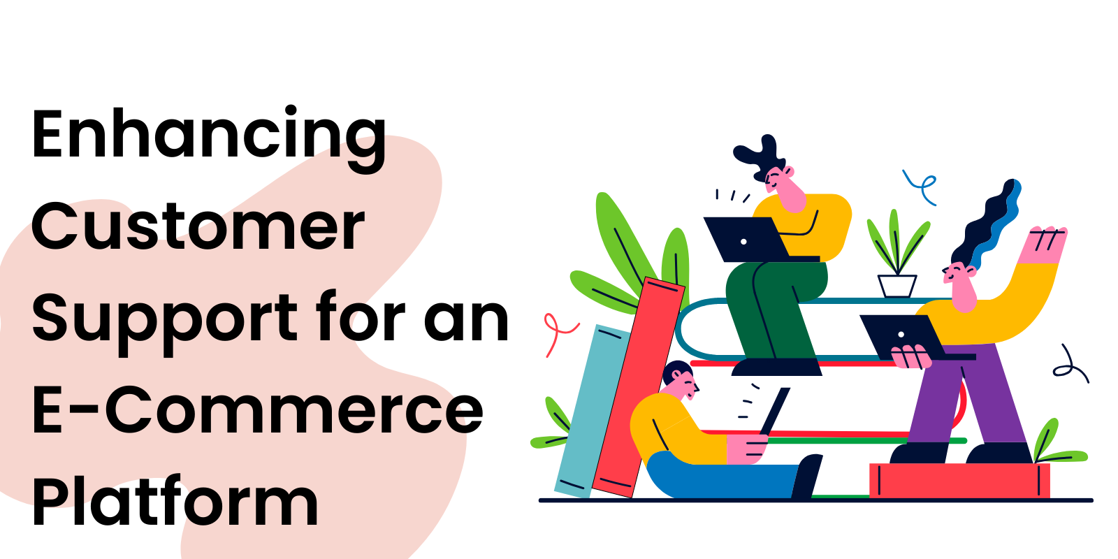 Enhancing Customer Support for an E-Commerce Platform