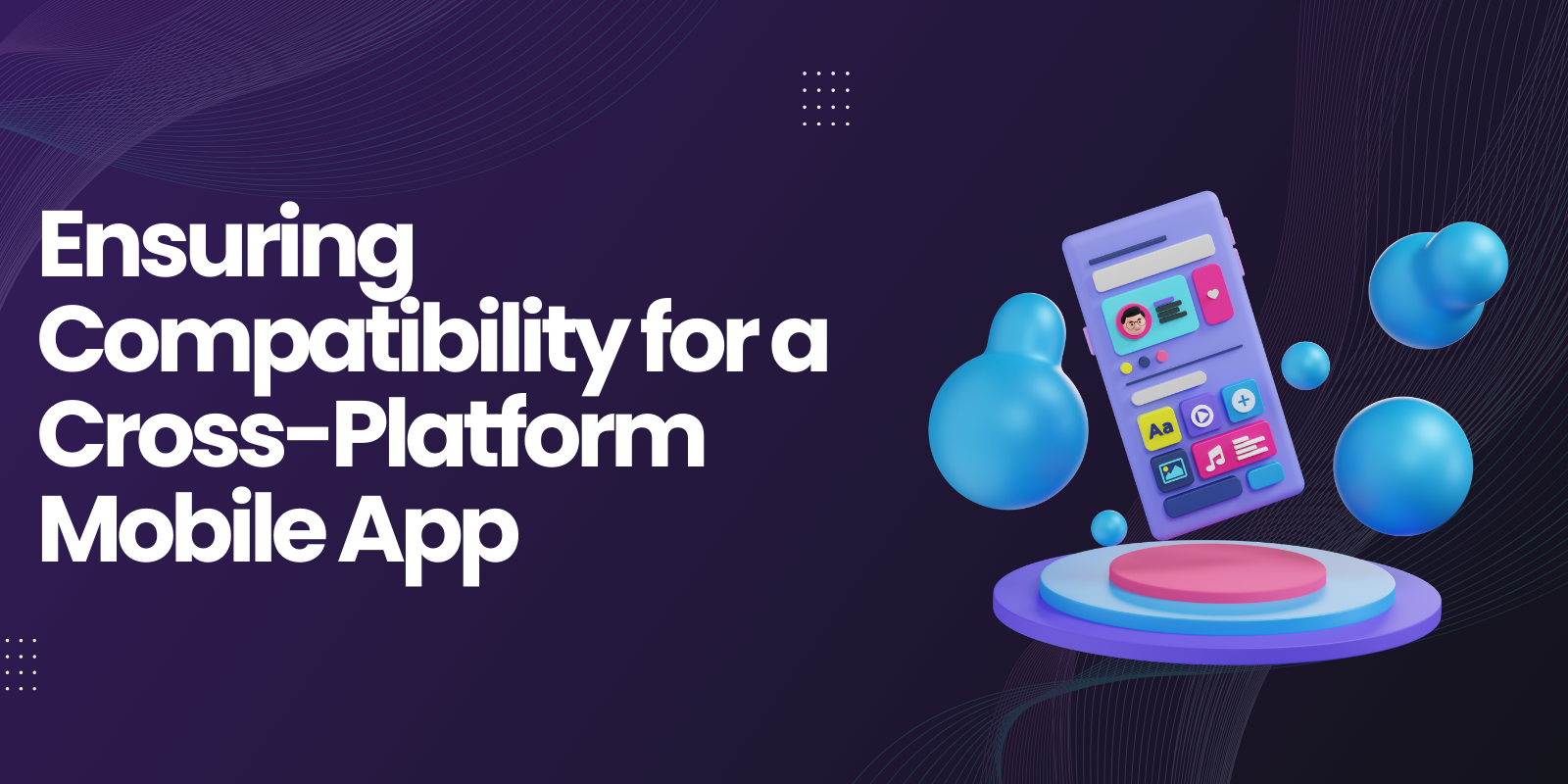 Ensuring Compatibility for a Cross-Platform Mobile App