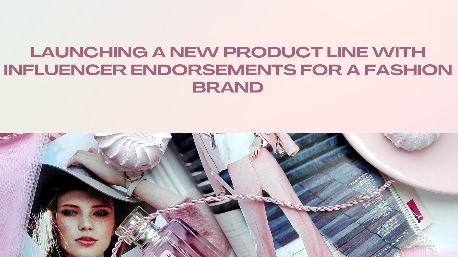 Launching a New Product Line with Influencer Endorsements for a Fashion Brand