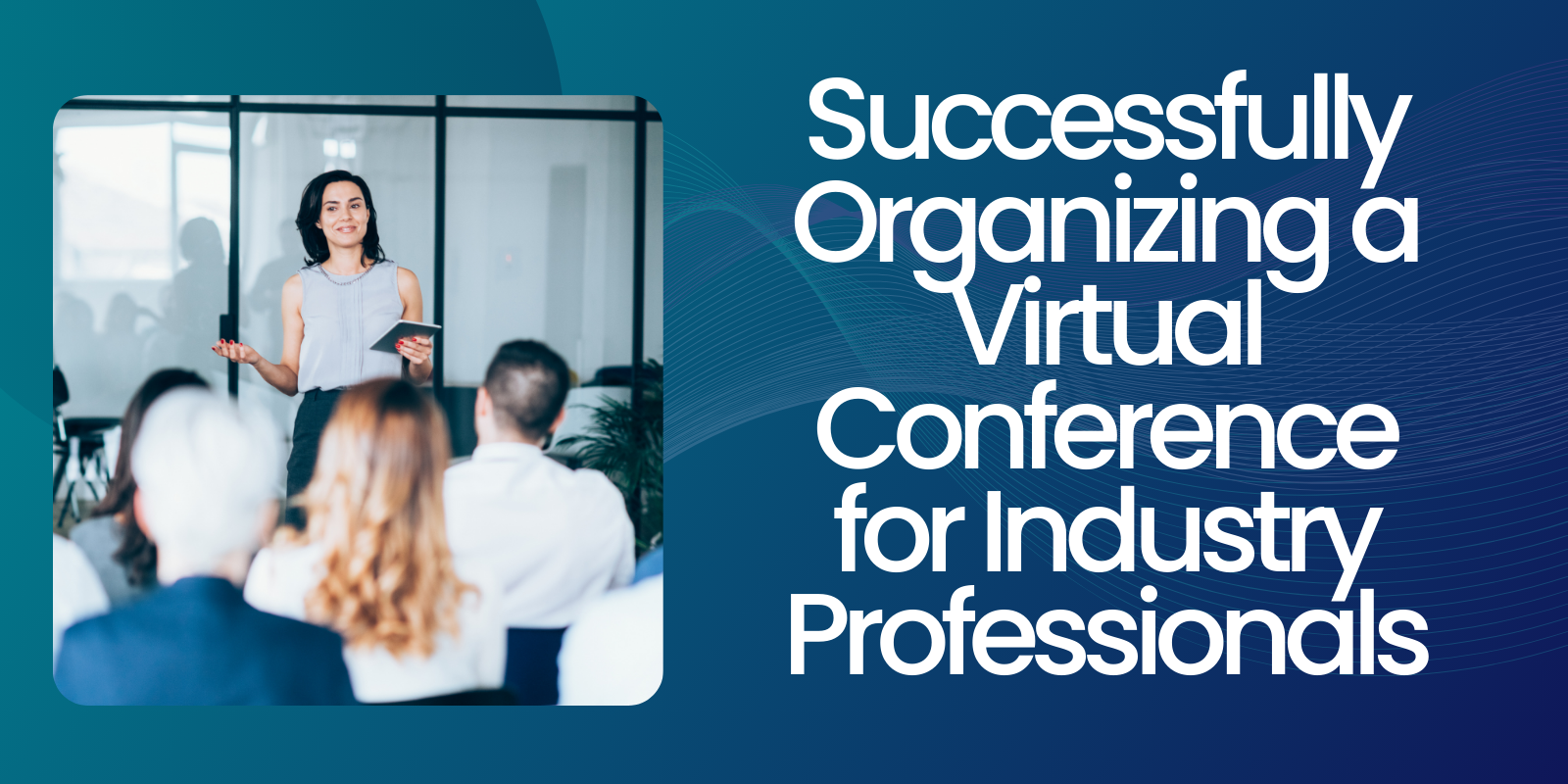 Successfully Organizing a Virtual Conference for Industry Professionals